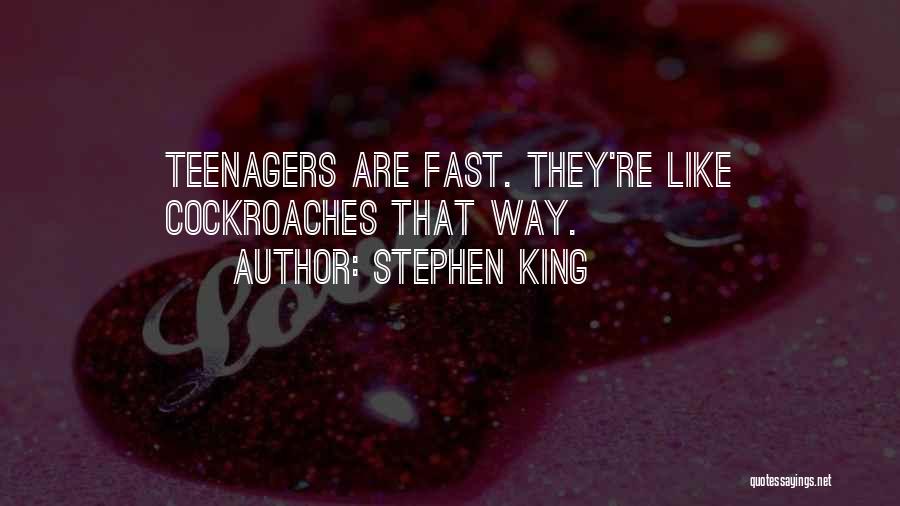 Stephen King Quotes: Teenagers Are Fast. They're Like Cockroaches That Way.