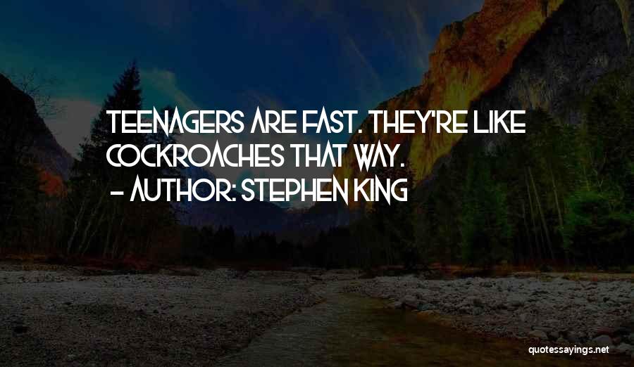 Stephen King Quotes: Teenagers Are Fast. They're Like Cockroaches That Way.