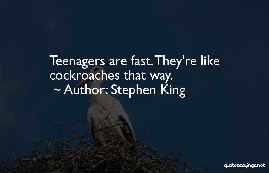 Stephen King Quotes: Teenagers Are Fast. They're Like Cockroaches That Way.