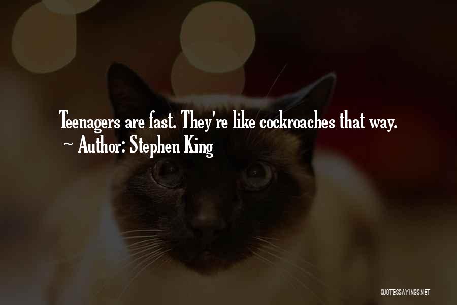 Stephen King Quotes: Teenagers Are Fast. They're Like Cockroaches That Way.