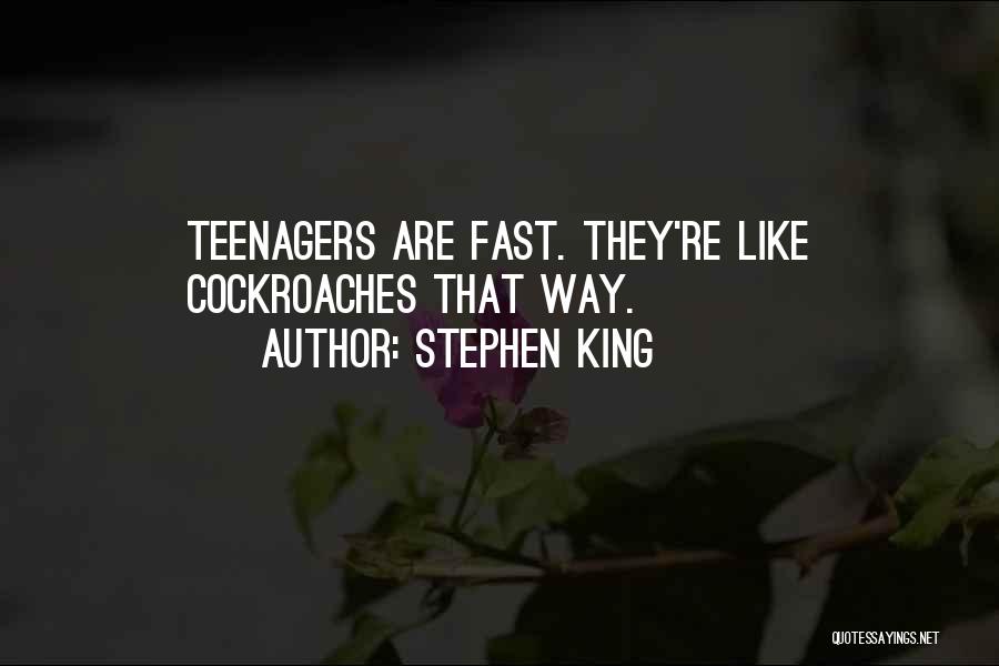 Stephen King Quotes: Teenagers Are Fast. They're Like Cockroaches That Way.