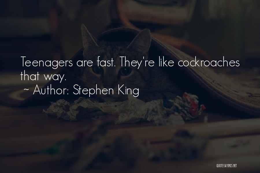 Stephen King Quotes: Teenagers Are Fast. They're Like Cockroaches That Way.