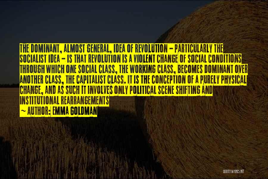 Emma Goldman Quotes: The Dominant, Almost General, Idea Of Revolution - Particularly The Socialist Idea - Is That Revolution Is A Violent Change