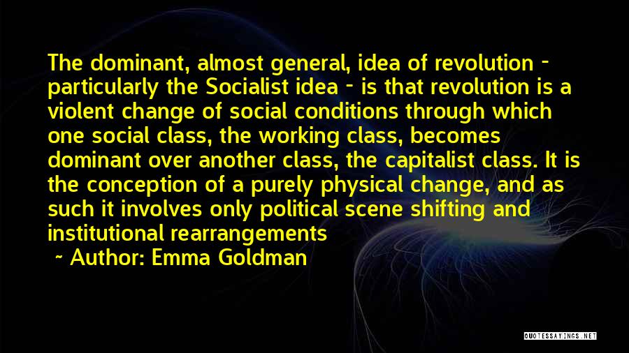 Emma Goldman Quotes: The Dominant, Almost General, Idea Of Revolution - Particularly The Socialist Idea - Is That Revolution Is A Violent Change