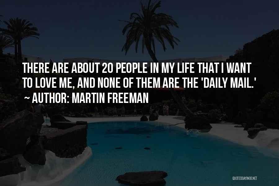 Martin Freeman Quotes: There Are About 20 People In My Life That I Want To Love Me, And None Of Them Are The