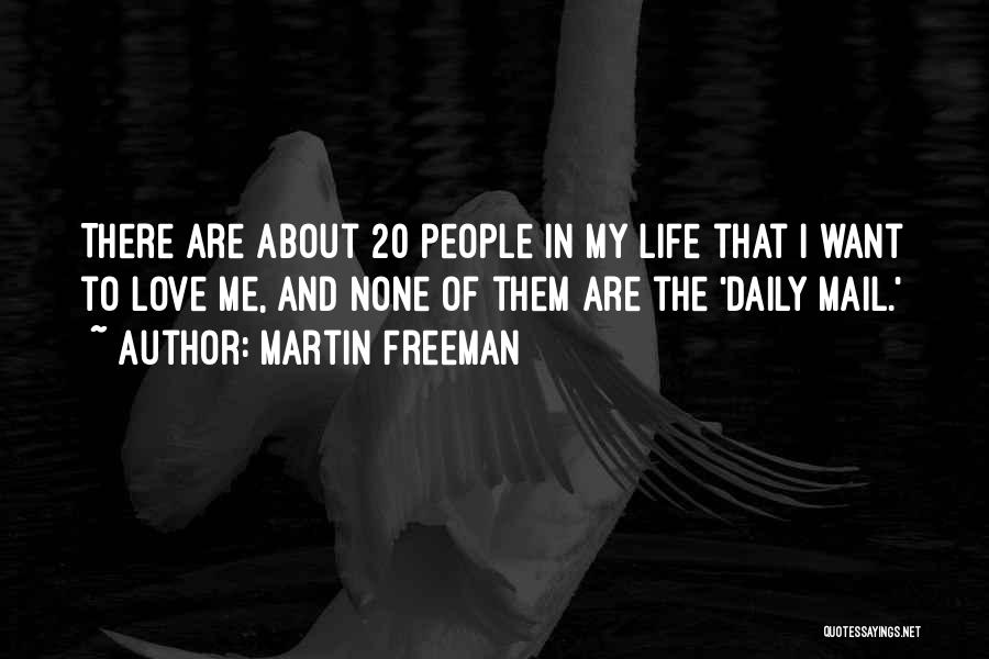 Martin Freeman Quotes: There Are About 20 People In My Life That I Want To Love Me, And None Of Them Are The