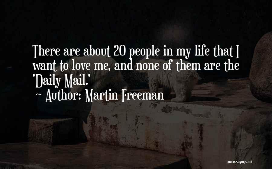 Martin Freeman Quotes: There Are About 20 People In My Life That I Want To Love Me, And None Of Them Are The