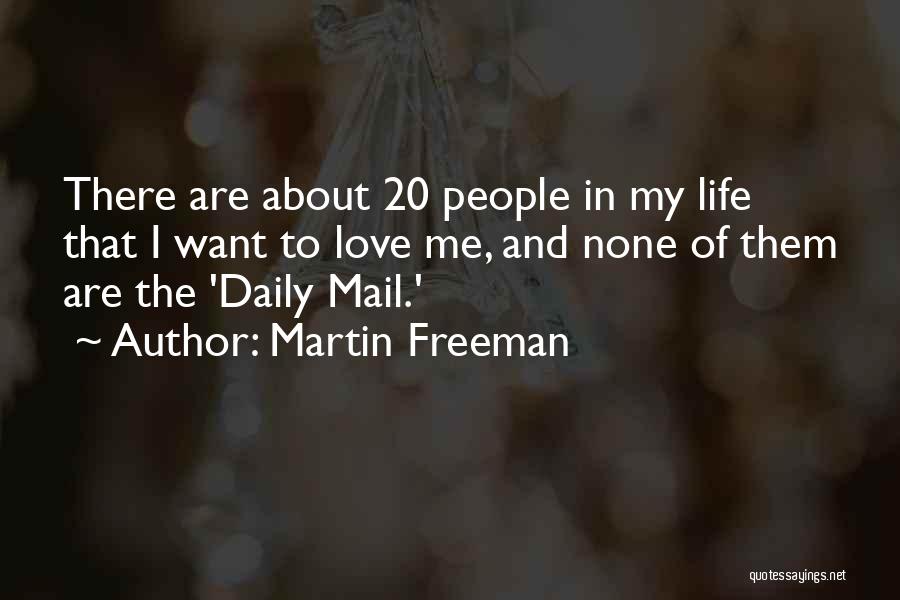 Martin Freeman Quotes: There Are About 20 People In My Life That I Want To Love Me, And None Of Them Are The