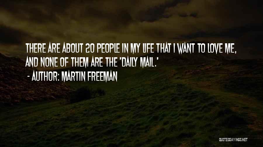 Martin Freeman Quotes: There Are About 20 People In My Life That I Want To Love Me, And None Of Them Are The