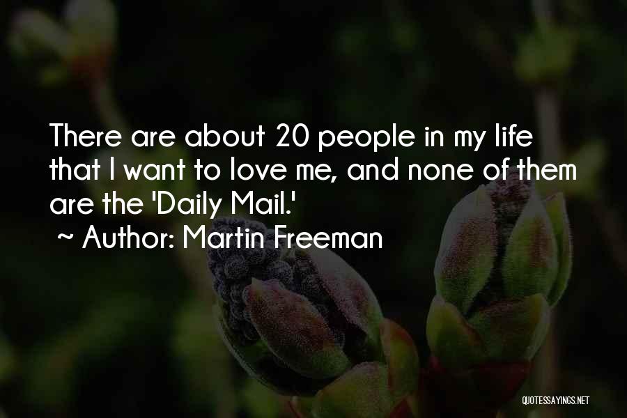 Martin Freeman Quotes: There Are About 20 People In My Life That I Want To Love Me, And None Of Them Are The