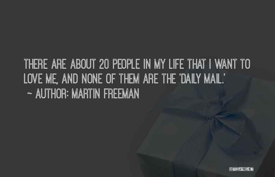 Martin Freeman Quotes: There Are About 20 People In My Life That I Want To Love Me, And None Of Them Are The