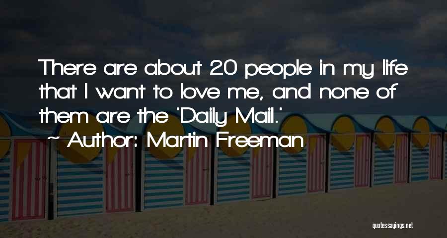 Martin Freeman Quotes: There Are About 20 People In My Life That I Want To Love Me, And None Of Them Are The