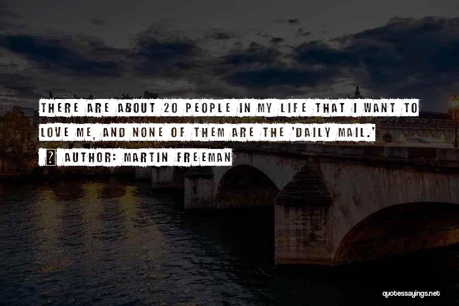 Martin Freeman Quotes: There Are About 20 People In My Life That I Want To Love Me, And None Of Them Are The