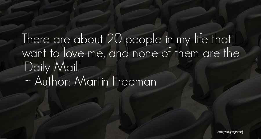 Martin Freeman Quotes: There Are About 20 People In My Life That I Want To Love Me, And None Of Them Are The