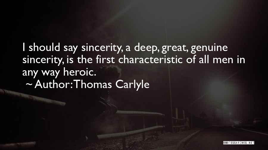 Thomas Carlyle Quotes: I Should Say Sincerity, A Deep, Great, Genuine Sincerity, Is The First Characteristic Of All Men In Any Way Heroic.