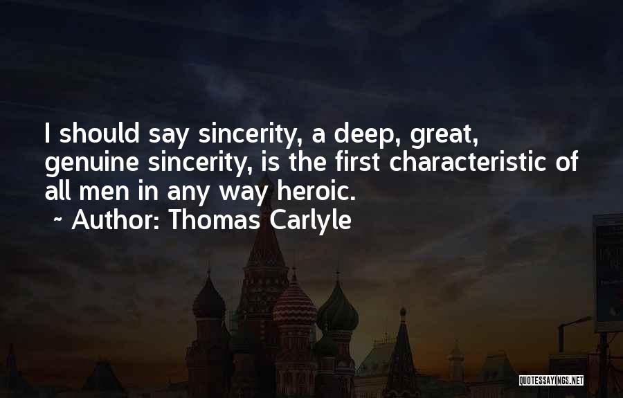 Thomas Carlyle Quotes: I Should Say Sincerity, A Deep, Great, Genuine Sincerity, Is The First Characteristic Of All Men In Any Way Heroic.
