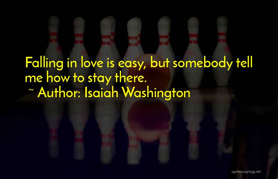 Isaiah Washington Quotes: Falling In Love Is Easy, But Somebody Tell Me How To Stay There.