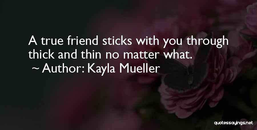 Kayla Mueller Quotes: A True Friend Sticks With You Through Thick And Thin No Matter What.