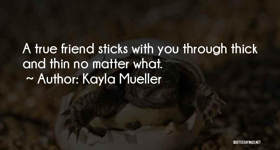 Kayla Mueller Quotes: A True Friend Sticks With You Through Thick And Thin No Matter What.