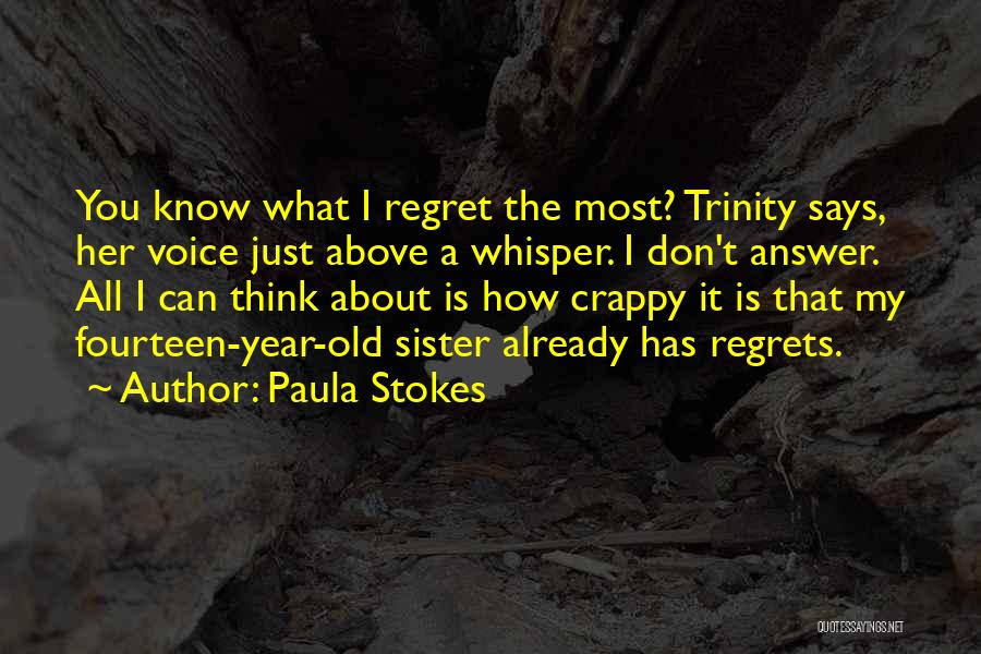 Paula Stokes Quotes: You Know What I Regret The Most? Trinity Says, Her Voice Just Above A Whisper. I Don't Answer. All I