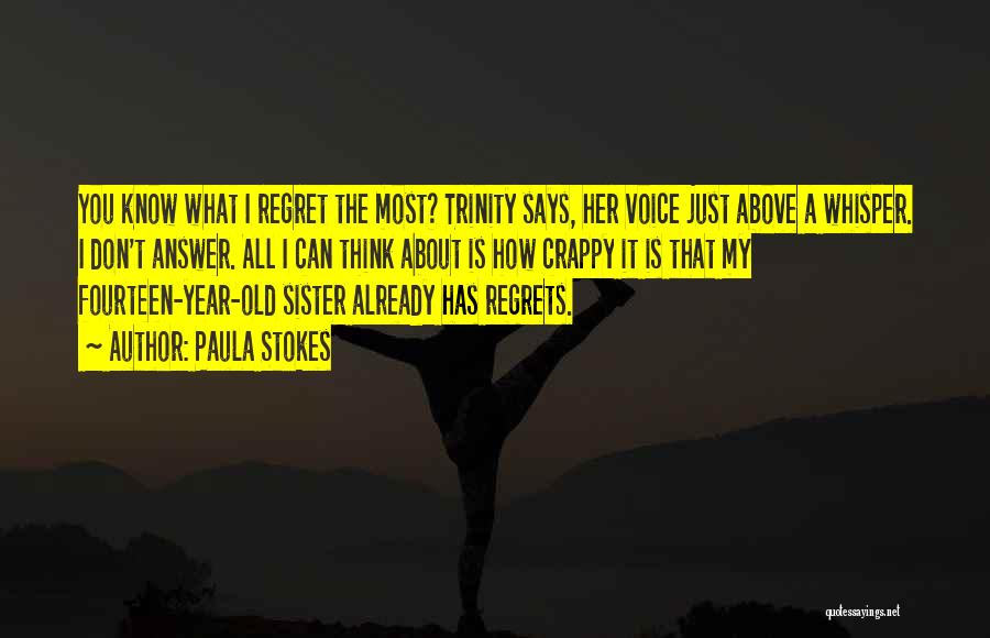 Paula Stokes Quotes: You Know What I Regret The Most? Trinity Says, Her Voice Just Above A Whisper. I Don't Answer. All I