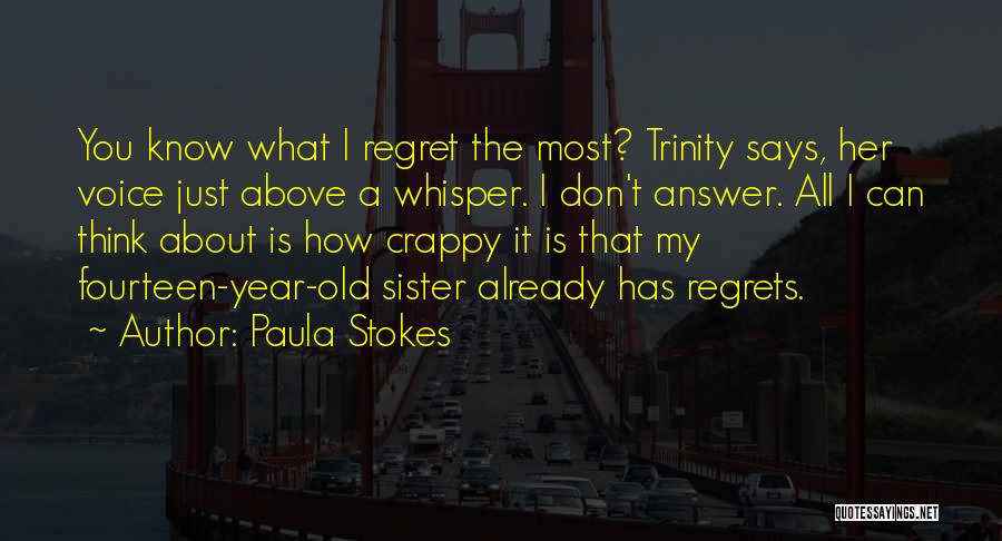 Paula Stokes Quotes: You Know What I Regret The Most? Trinity Says, Her Voice Just Above A Whisper. I Don't Answer. All I