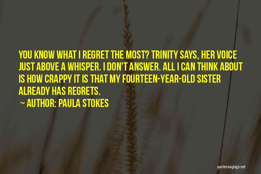 Paula Stokes Quotes: You Know What I Regret The Most? Trinity Says, Her Voice Just Above A Whisper. I Don't Answer. All I