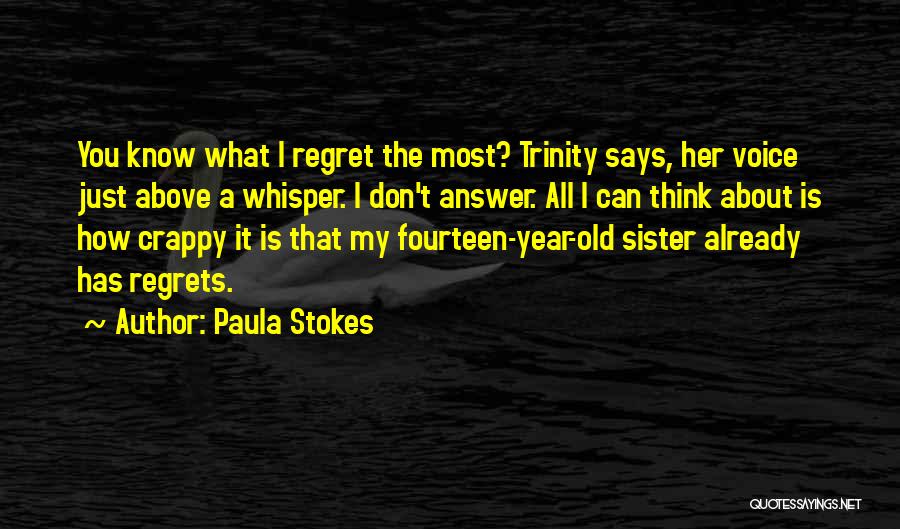 Paula Stokes Quotes: You Know What I Regret The Most? Trinity Says, Her Voice Just Above A Whisper. I Don't Answer. All I