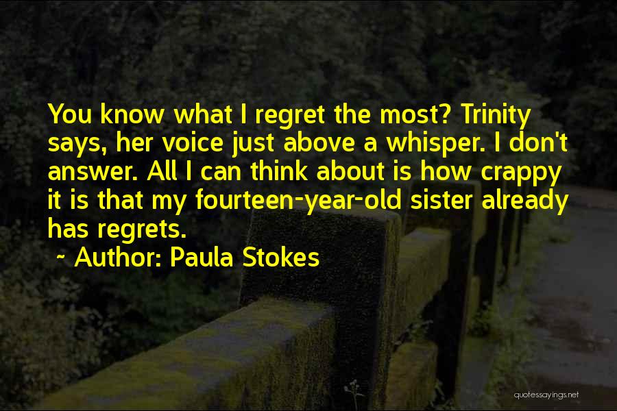 Paula Stokes Quotes: You Know What I Regret The Most? Trinity Says, Her Voice Just Above A Whisper. I Don't Answer. All I