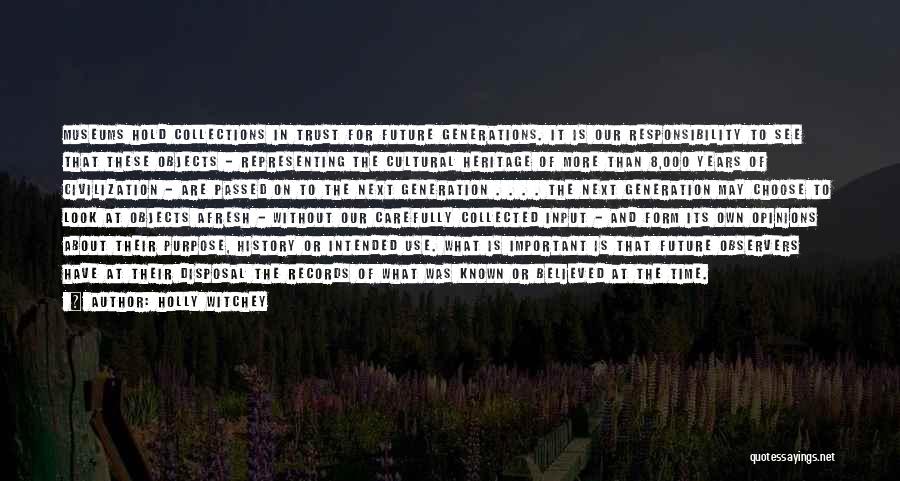 Holly Witchey Quotes: Museums Hold Collections In Trust For Future Generations. It Is Our Responsibility To See That These Objects - Representing The