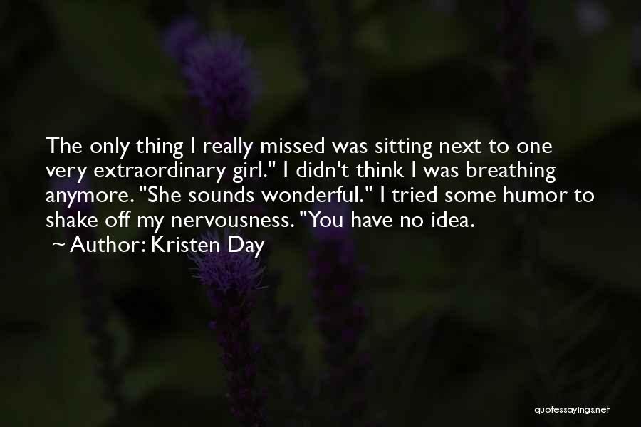 Kristen Day Quotes: The Only Thing I Really Missed Was Sitting Next To One Very Extraordinary Girl. I Didn't Think I Was Breathing