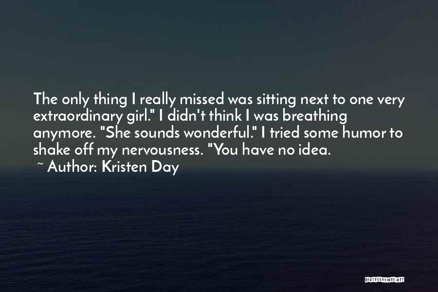 Kristen Day Quotes: The Only Thing I Really Missed Was Sitting Next To One Very Extraordinary Girl. I Didn't Think I Was Breathing