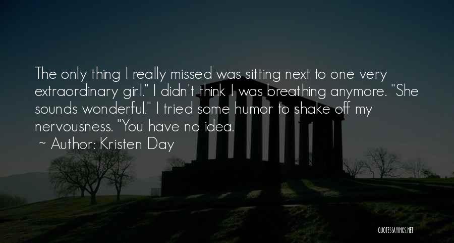 Kristen Day Quotes: The Only Thing I Really Missed Was Sitting Next To One Very Extraordinary Girl. I Didn't Think I Was Breathing