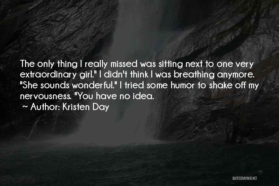 Kristen Day Quotes: The Only Thing I Really Missed Was Sitting Next To One Very Extraordinary Girl. I Didn't Think I Was Breathing