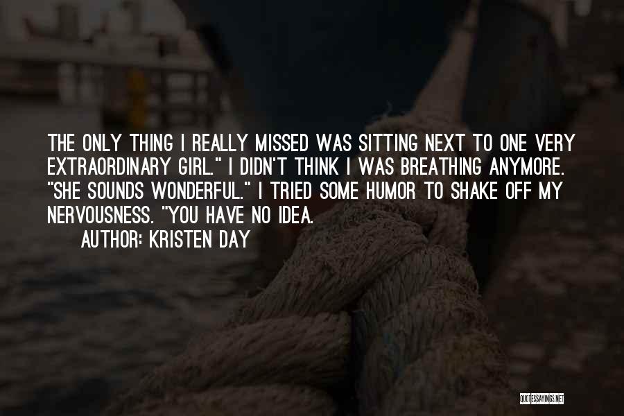 Kristen Day Quotes: The Only Thing I Really Missed Was Sitting Next To One Very Extraordinary Girl. I Didn't Think I Was Breathing