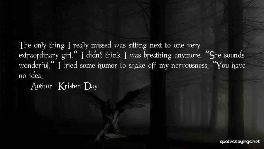 Kristen Day Quotes: The Only Thing I Really Missed Was Sitting Next To One Very Extraordinary Girl. I Didn't Think I Was Breathing
