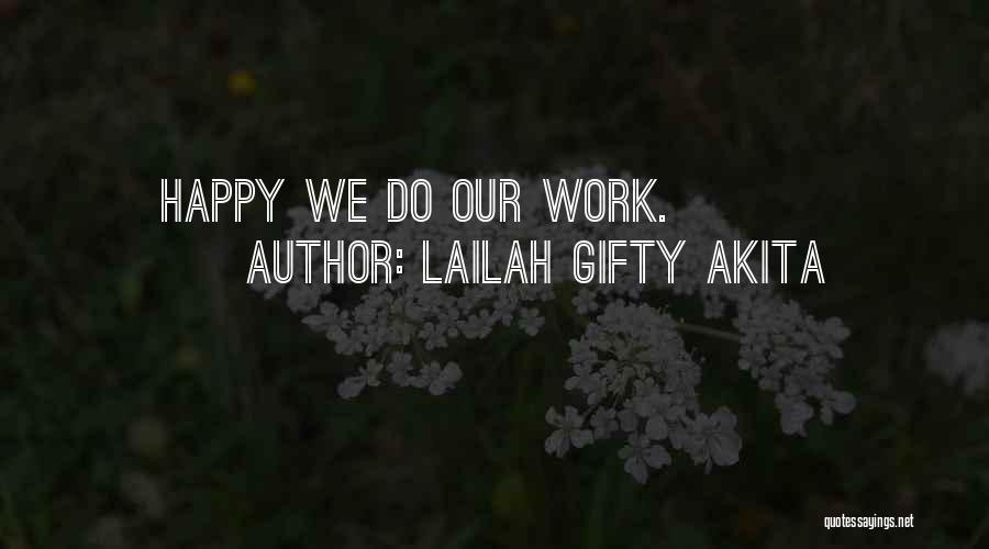 Lailah Gifty Akita Quotes: Happy We Do Our Work.