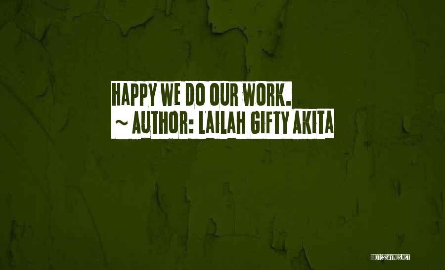 Lailah Gifty Akita Quotes: Happy We Do Our Work.