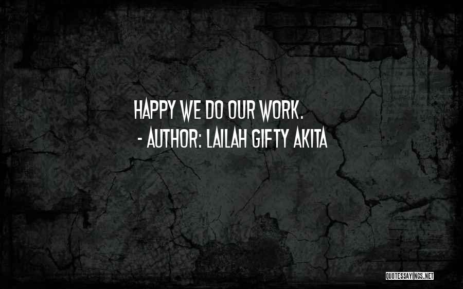 Lailah Gifty Akita Quotes: Happy We Do Our Work.