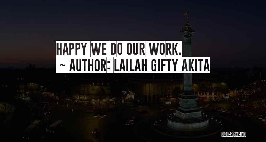 Lailah Gifty Akita Quotes: Happy We Do Our Work.