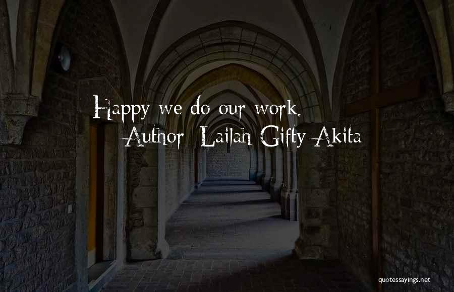 Lailah Gifty Akita Quotes: Happy We Do Our Work.