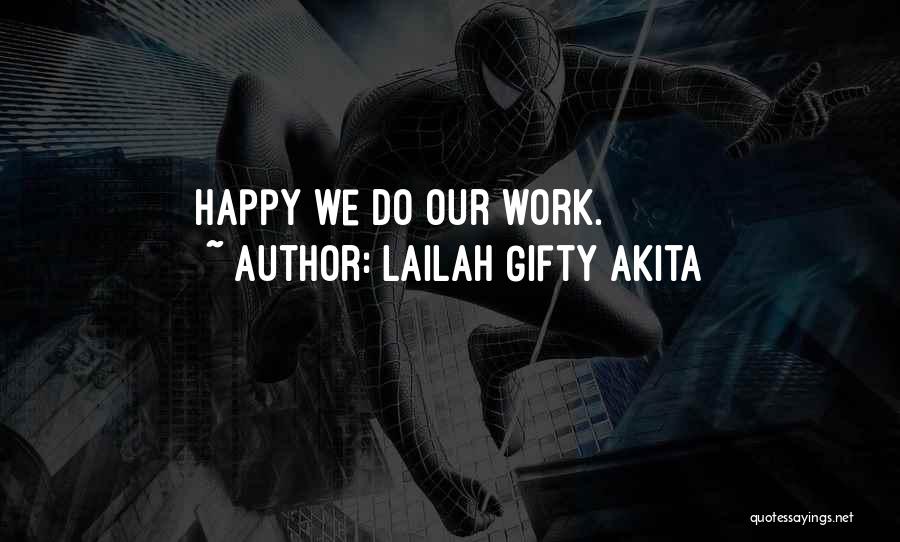 Lailah Gifty Akita Quotes: Happy We Do Our Work.