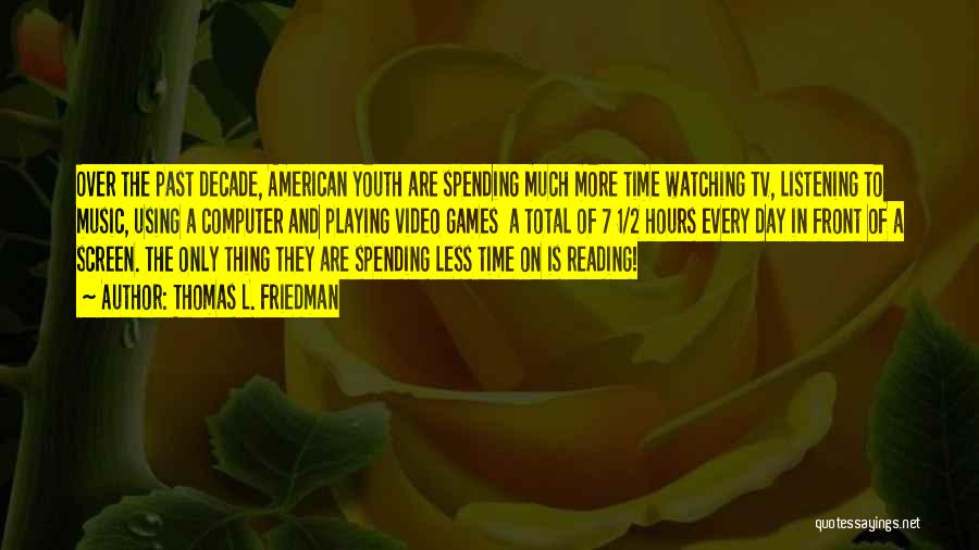 Thomas L. Friedman Quotes: Over The Past Decade, American Youth Are Spending Much More Time Watching Tv, Listening To Music, Using A Computer And