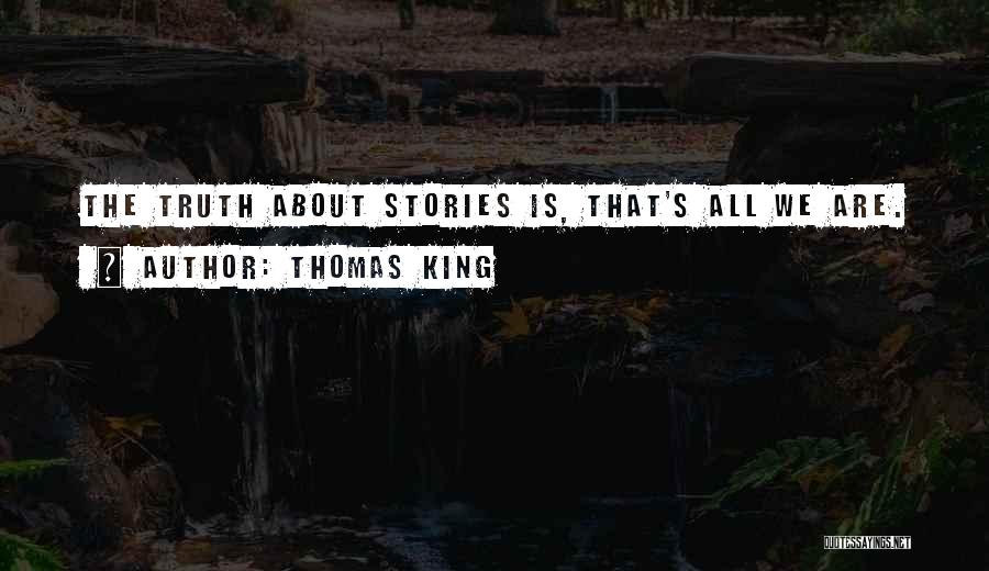 Thomas King Quotes: The Truth About Stories Is, That's All We Are.