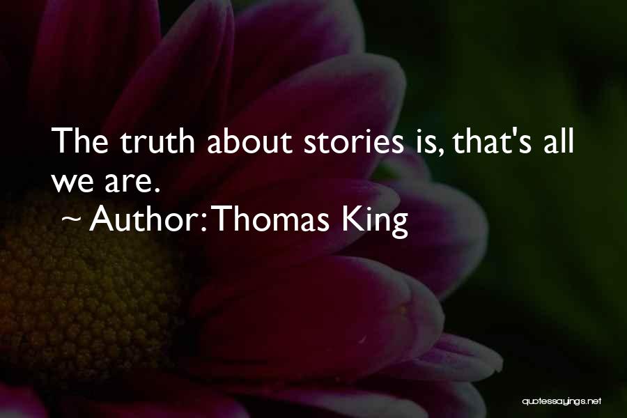 Thomas King Quotes: The Truth About Stories Is, That's All We Are.