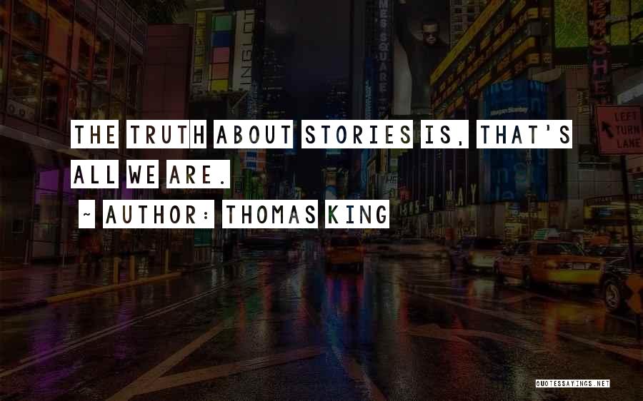 Thomas King Quotes: The Truth About Stories Is, That's All We Are.