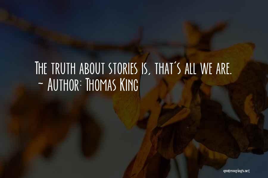 Thomas King Quotes: The Truth About Stories Is, That's All We Are.