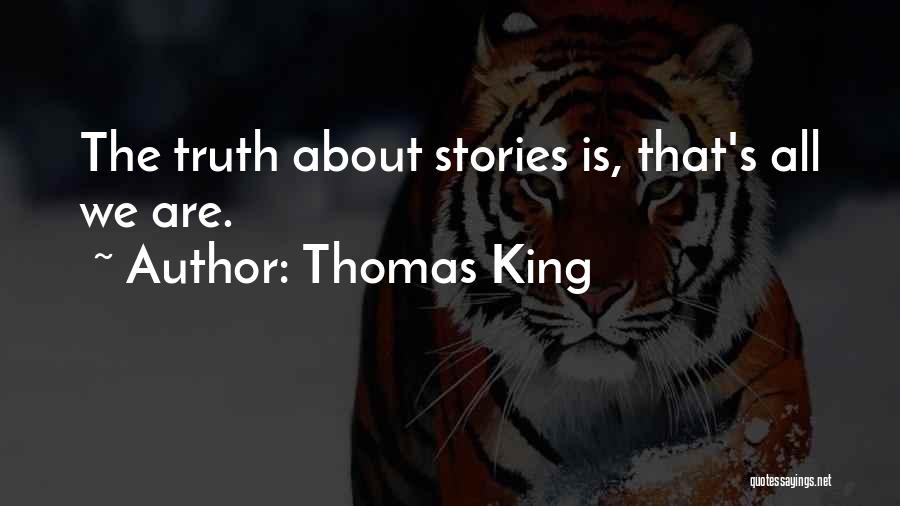 Thomas King Quotes: The Truth About Stories Is, That's All We Are.