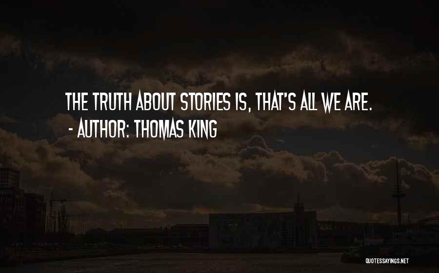 Thomas King Quotes: The Truth About Stories Is, That's All We Are.