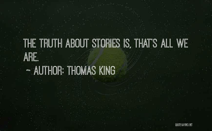 Thomas King Quotes: The Truth About Stories Is, That's All We Are.